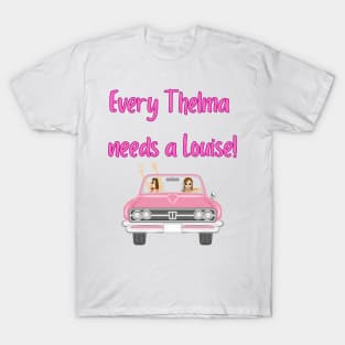 Every Thelma needs a Louise! - Best Friend Quotes T-Shirt